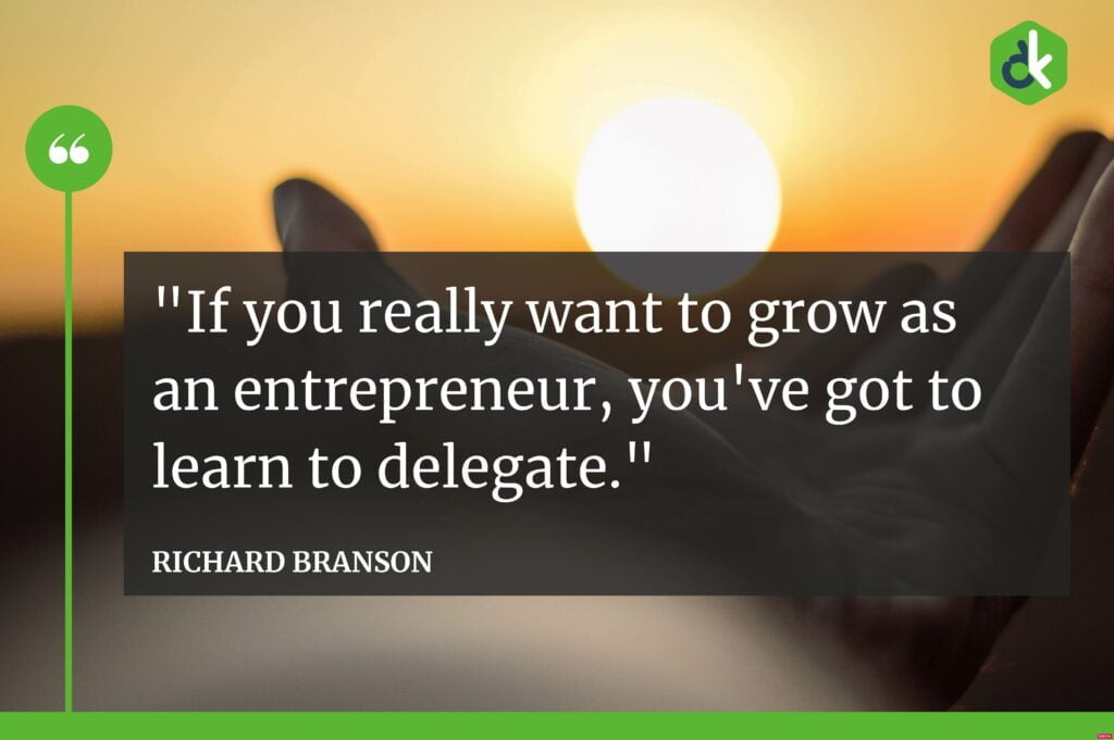 Quote by Richard Branson: "If you really want to grow as an entrepreneur, you've got to learn to delegate."